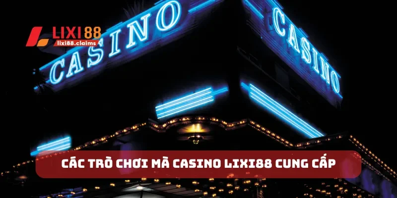 Các trò chơi mà casino Lixi88 cung cấp