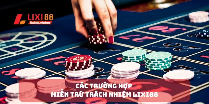Các trường hợp miễn trừ trách nhiệm Lixi88