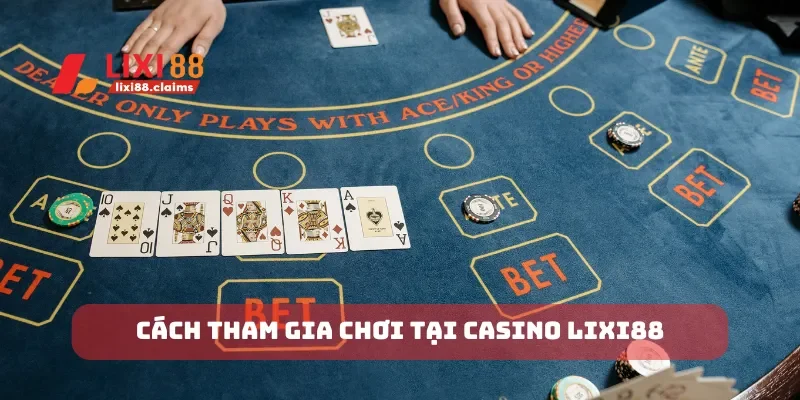 Cách tham gia chơi tại casino Lixi88