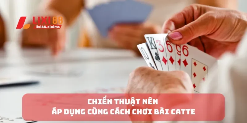 Chiến thuật nên áp dụng cùng cách chơi bài catte