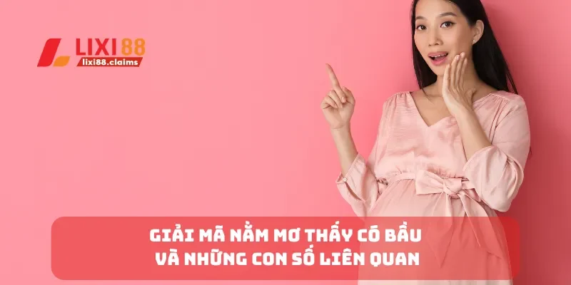 Giải mã nằm mơ thấy có bầu và những con số liên quan