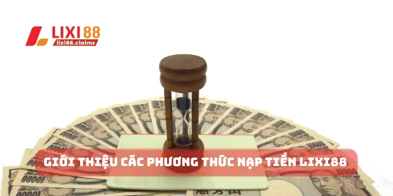 Giới thiệu các phương thức nạp tiền Lixi88