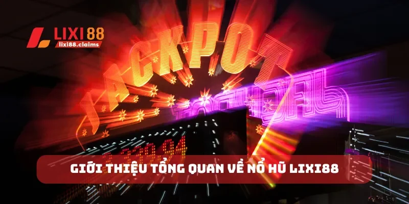 Giới thiệu tổng quan về nổ hũ Lixi88
