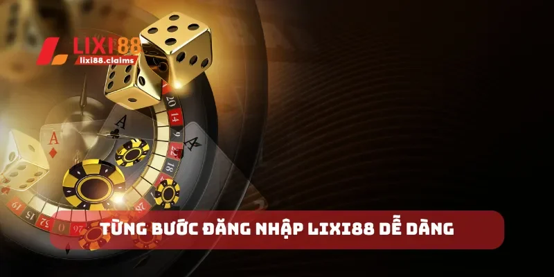 Từng bước đăng nhập Lixi88 dễ dàng